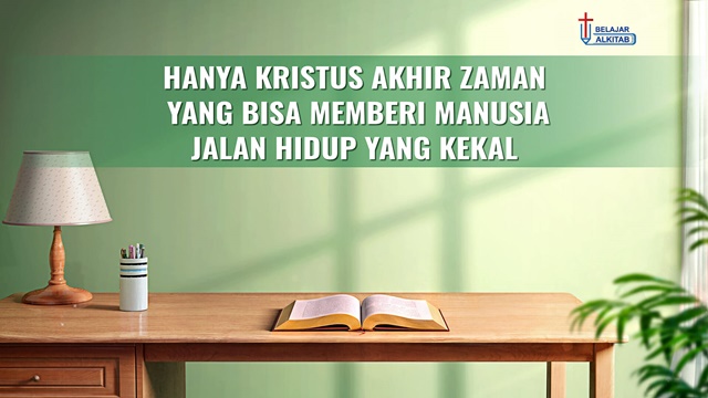 Hanya Kristus Akhir Zaman yang Bisa Memberi Manusia Jalan Hidup yang Kekal