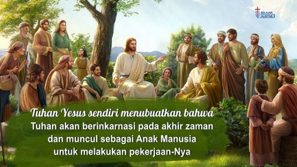 Tuhan Yesus sendiri menubuatkan bahwa Tuhan akan berinkarnasi pada akhir zaman dan muncul sebagai Anak Manusia untuk melakukan pekerjaan-Nya