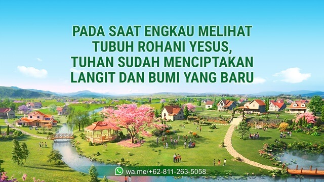 Pada Saat Engkau Melihat Tubuh Rohani Yesus, Tuhan Sudah Menciptakan Langit dan Bumi yang Baru