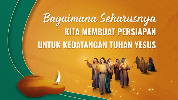 Bagaimana Seharusnya Kita Membuat Persiapan untuk Kedatangan Tuhan Yesus