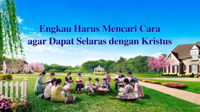 Engkau Harus Mencari Cara agar Dapat Selaras dengan Kristus