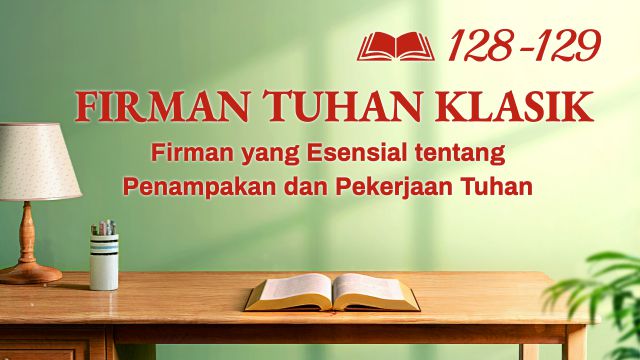 Firman Tuhan Klasik - "Firman tentang Memberi Kesaksian tentang Penampakan dan Pekerjaan Tuhan" - Kutipan128-129