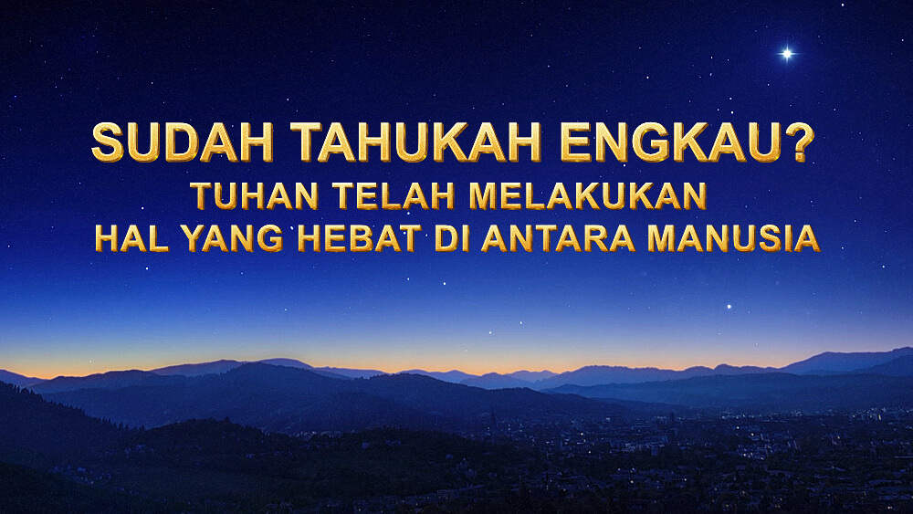 Sudah Tahukah Engkau? Tuhan Telah Melakukan Hal yang Hebat di antara Manusia