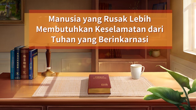 Manusia yang Rusak Lebih Membutuhkan Keselamatan dari Tuhan yang Berinkarnasi