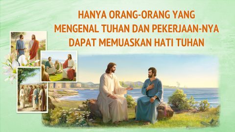 Hanya Orang-Orang yang Mengenal Tuhan dan Pekerjaan-Nya Dapat Memuaskan Hati Tuhan