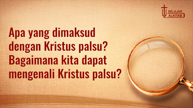 Apa yang dimaksud dengan Kristus palsu? Bagaimana kita dapat mengenali Kristus palsu?