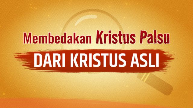 Membedakan Kristus Palsu Dari Kristus Asli