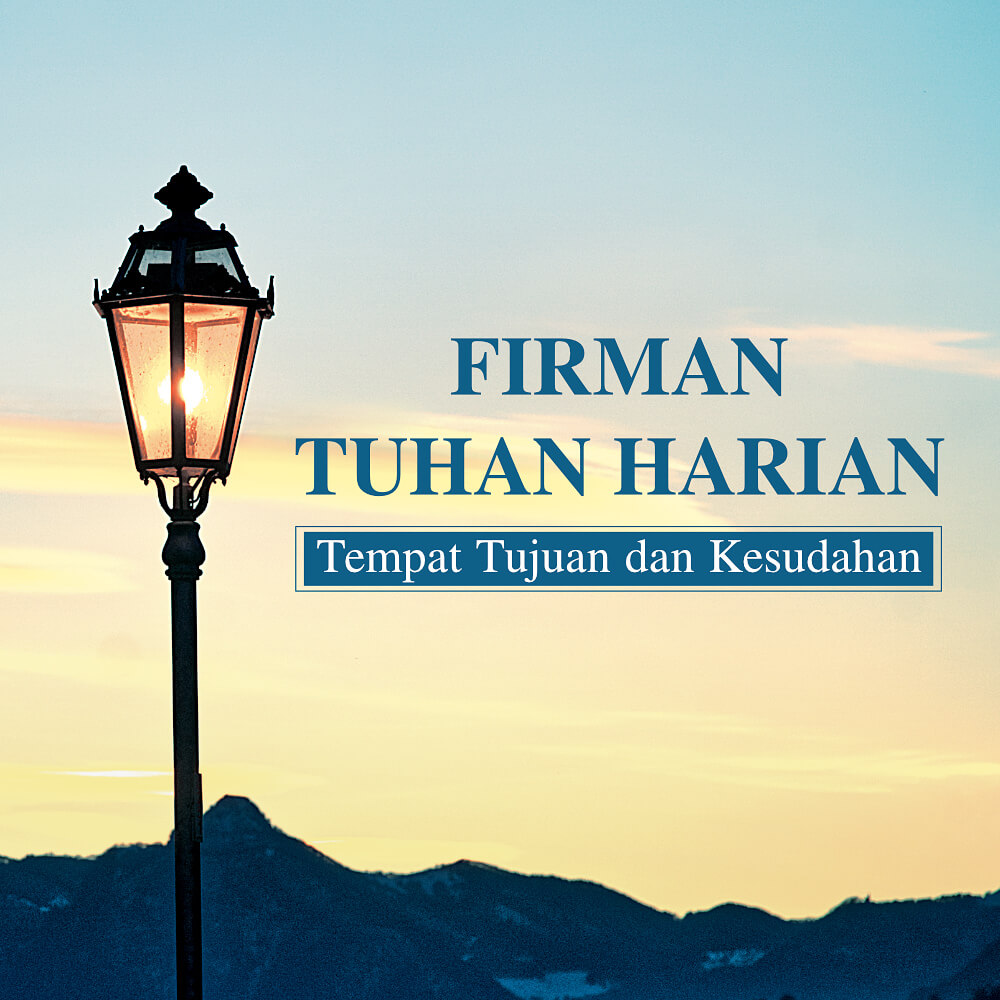 Firman Tuhan Harian: Tempat Tujuan dan Kesudahan | Kutipan 594