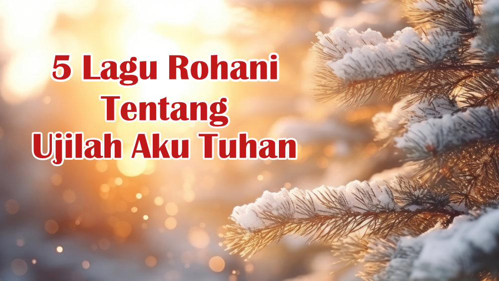 5 Lagu Rohani Tentang Ujilah Aku Tuhan