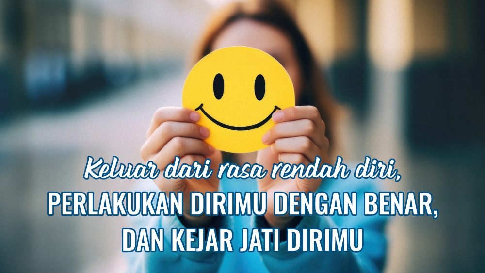 Keluar dari rasa rendah diri, perlakukan dirimu dengan benar, dan kejar jati dirimu